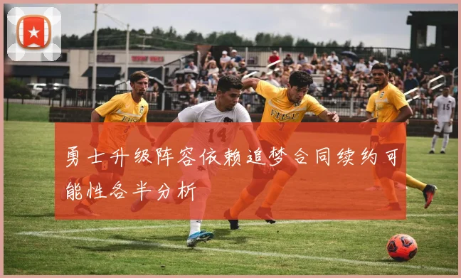 勇士升级阵容依赖追梦合同续约可能性各半分析