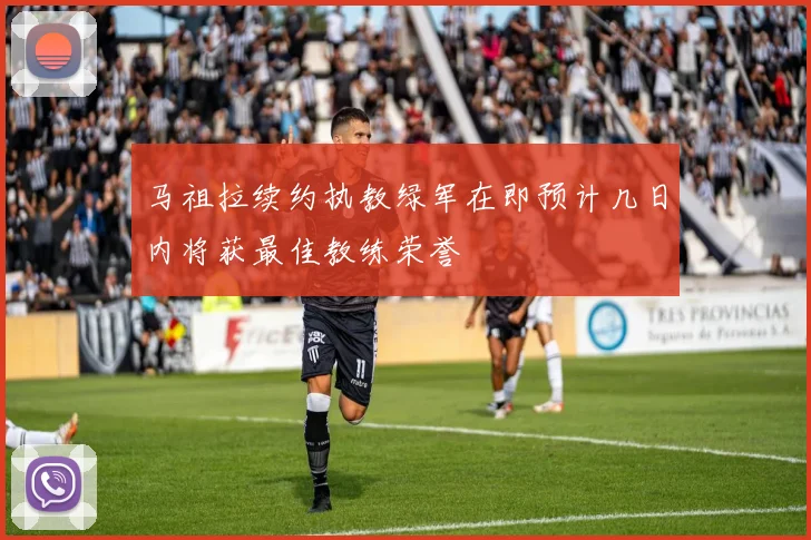 马祖拉续约执教绿军在即预计几日内将获最佳教练荣誉